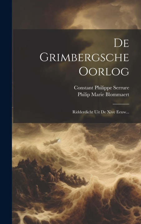 Kniha De Grimbergsche Oorlog: Ridderdicht Uit De Xive Eeuw... Constant Philippe Serrure