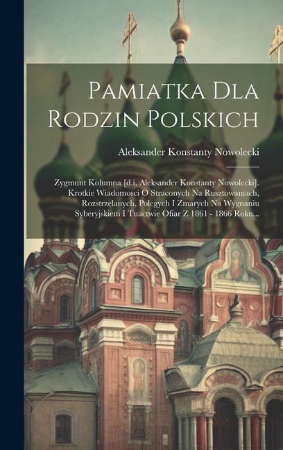 Könyv Pamiatka Dla Rodzin Polskich: Zygmunt Kolumna [d.i. Aleksander Konstanty Nowolecki]. Krotkie Wiadomosci O Straconych Na Rusztowaniach, Rozstrzelanyc 