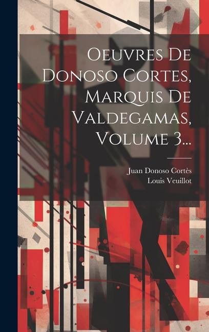 Carte Oeuvres De Donoso Cortes, Marquis De Valdegamas, Volume 3... Louis Veuillot