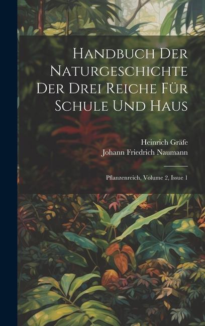 Kniha Handbuch Der Naturgeschichte Der Drei Reiche Für Schule Und Haus: Pflanzenreich, Volume 2, Issue 1 Johann Friedrich Naumann