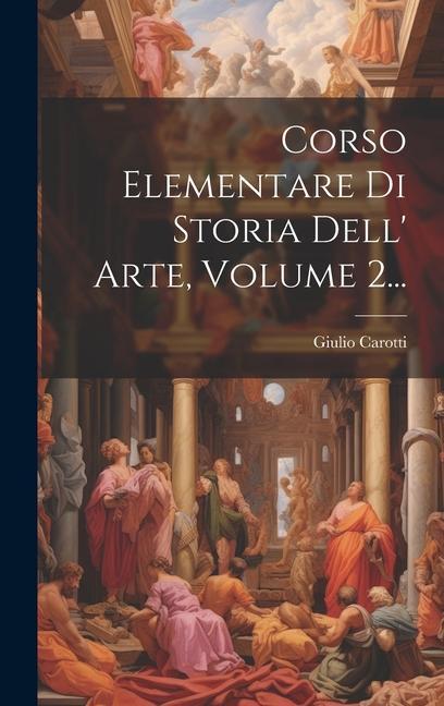 Βιβλίο Corso Elementare Di Storia Dell' Arte, Volume 2... Giulio Carotti