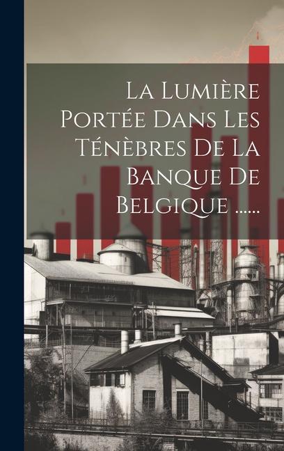 Buch La Lumi?re Portée Dans Les Tén?bres De La Banque De Belgique ...... Anonymous