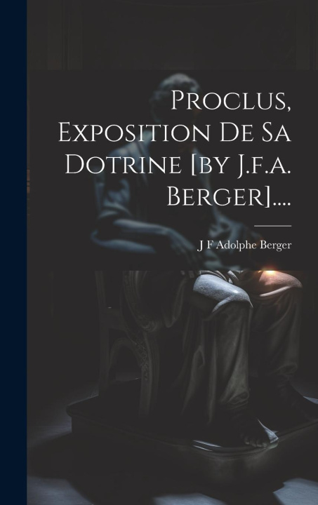 Buch Proclus, Exposition De Sa Dotrine [by J.f.a. Berger].... J F Adolphe Berger