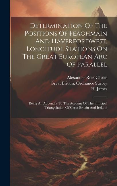 Buch Determination Of The Positions Of Feaghmain And Haverfordwest, Longitude Stations On The Great European Arc Of Parallel: Being An Appendix To The Acco Great Britain Ordnance Survey