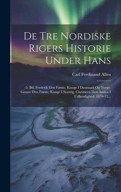 Buch De Tre Nordiske Rigers Historie Under Hans: -5. Bd. Frederik Den F?rste, Konge I Danmark Og Norge. Gustav Den F?rste, Konge I Sverrig. Christiern Den Carl Ferdinand Allen