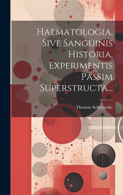 Kniha Haematologia, Sive Sanguinis Historia, Experimentis Passim Superstructa... Thomas Schwencke