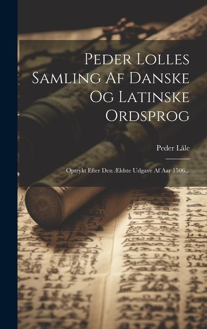 Buch Peder Lolles Samling Af Danske Og Latinske Ordsprog: Optrykt Efter Den ?ldste Udgave Af Aar 1506... 