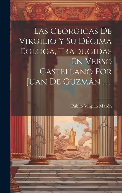 Carte Las Georgicas De Virgilio Y Su Décima Égloga, Traducidas En Verso Castellano Por Juan De Guzmán ...... 