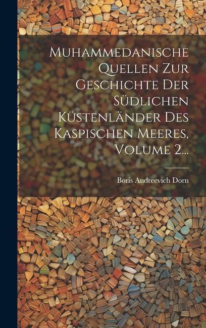 Buch Muhammedanische Quellen Zur Geschichte Der Südlichen Küstenländer Des Kaspischen Meeres, Volume 2... Boris Andreevich Dorn