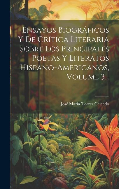 Carte Ensayos Biográficos Y De Crítica Literaria Sobre Los Principales Poetas Y Literatos Hispano-americanos, Volume 3... 