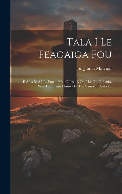 Libro Tala I Le Feagaiga Fou: E Afua Mai I Le Fanau Mai O Iesu E Oo I Le Oti O Paulo. New Testament History In The Samoan Dialect... 