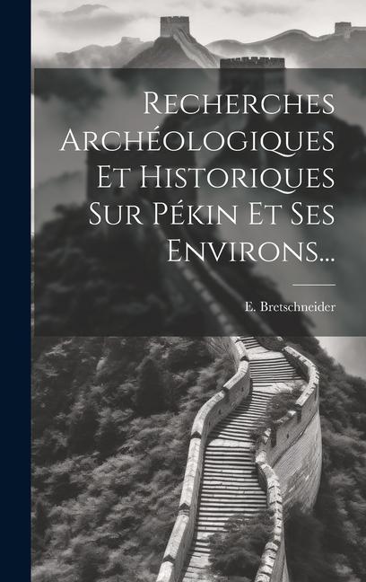 Kniha Recherches Archéologiques Et Historiques Sur Pékin Et Ses Environs... 