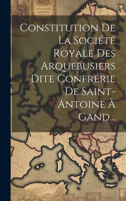 Buch Constitution De La Société Royale Des Arquebusiers Dite Confrérie De Saint-antoine ? Gand... Anonymous