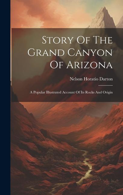 Carte Story Of The Grand Canyon Of Arizona: A Popular Illustrated Account Of Its Rocks And Origin 