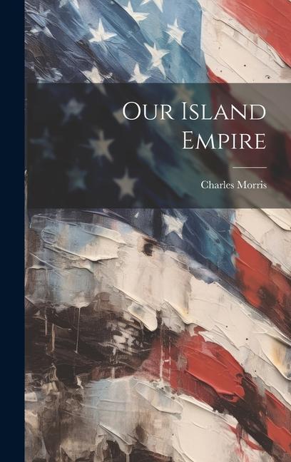 Knjiga Our Island Empire Charles Morris