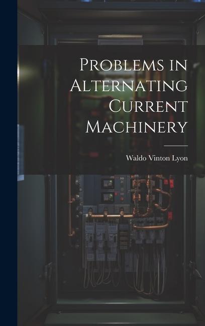 Boek Problems in Alternating Current Machinery Waldo Vinton Lyon