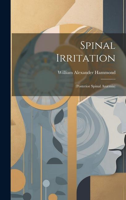 Buch Spinal Irritation: (Posterior Spinal An?mia) William Alexander Hammond