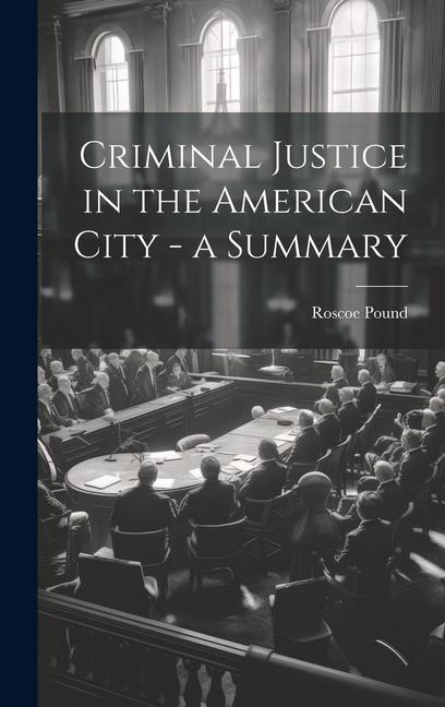 Buch Criminal Justice in the American City - a Summary Roscoe Pound