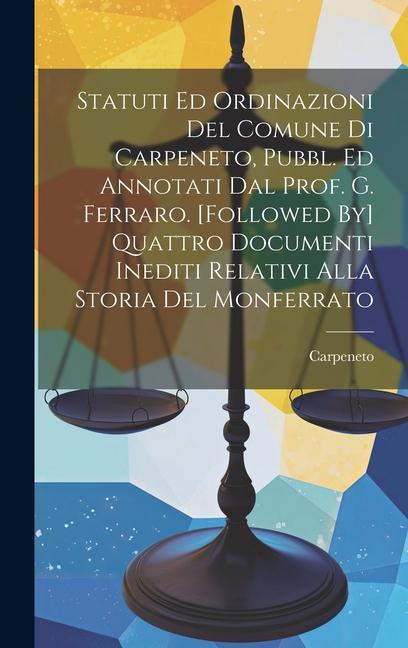 Buch Statuti Ed Ordinazioni Del Comune Di Carpeneto, Pubbl. Ed Annotati Dal Prof. G. Ferraro. [Followed By] Quattro Documenti Inediti Relativi Alla Storia Carpeneto