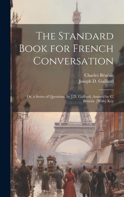 Book The Standard Book for French Conversation: Or, a Series of Questions, by J.D. Gaillard, Assisted by C. Bénézit. [With] Key Charles Bénézit