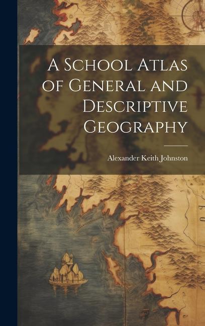 Buch A School Atlas of General and Descriptive Geography Alexander Keith Johnston