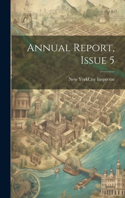 Knjiga Annual Report, Issue 5 New York (N.Y.). City Inspector
