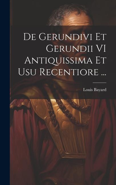 Buch De Gerundivi Et Gerundii VI Antiquissima Et Usu Recentiore ... Louis Bayard