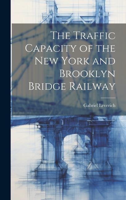 Buch The Traffic Capacity of the New York and Brooklyn Bridge Railway Gabriel Leverich