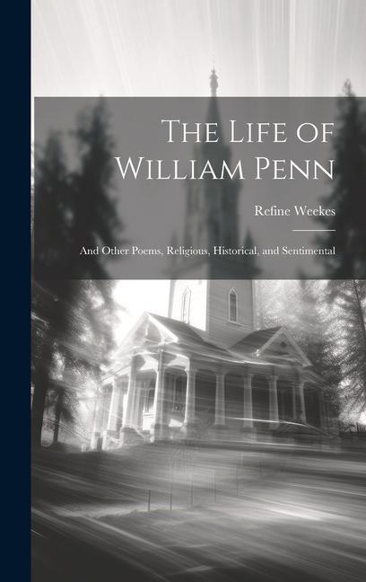 Buch The Life of William Penn: And Other Poems, Religious, Historical, and Sentimental Refine Weekes