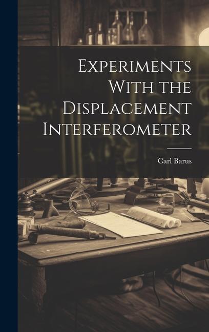 Knjiga Experiments With the Displacement Interferometer Carl Barus