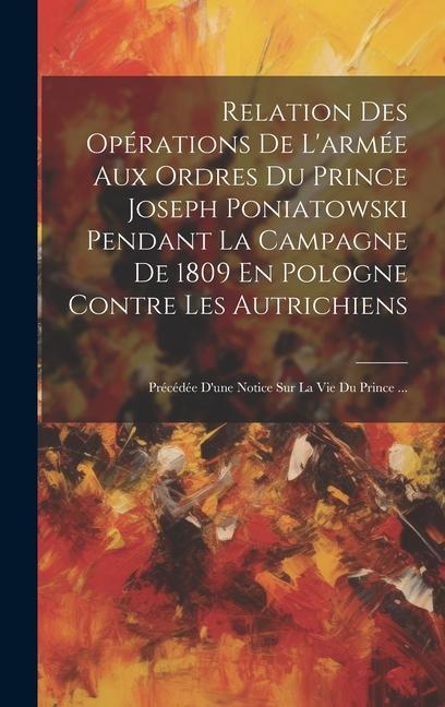 Buch Relation Des Opérations De L'armée Aux Ordres Du Prince Joseph Poniatowski Pendant La Campagne De 1809 En Pologne Contre Les Autrichiens: Précédée D'u Anonymous