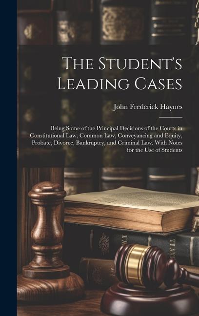 Книга The Student's Leading Cases: Being Some of the Principal Decisions of the Courts in Constitutional Law, Common Law, Conveyancing and Equity, Probat 