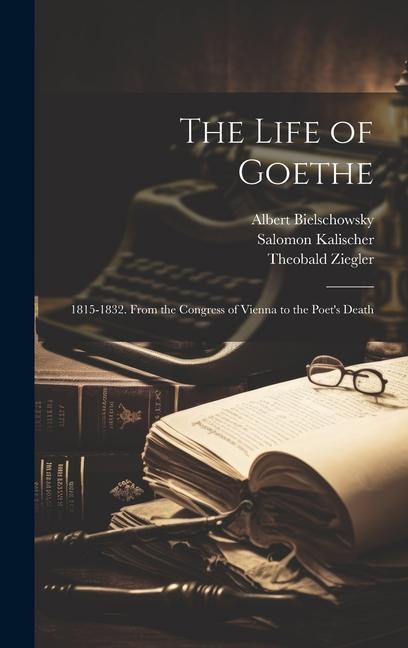 Kniha The Life of Goethe: 1815-1832. From the Congress of Vienna to the Poet's Death Albert Bielschowsky
