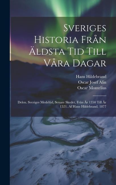 Книга Sveriges Historia Fr?n Äldsta Tid Till V?ra Dagar: Delen. Sveriges Medeltid, Senare Skedet, Fr?n ?r 1350 Till ?r 1521. Af Hans Hildebrand. 1877 Hans Hildebrand