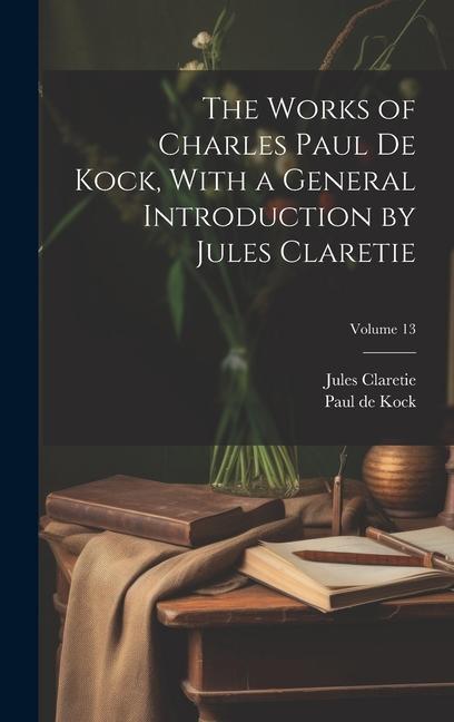 Buch The Works of Charles Paul De Kock, With a General Introduction by Jules Claretie; Volume 13 Paul De Kock