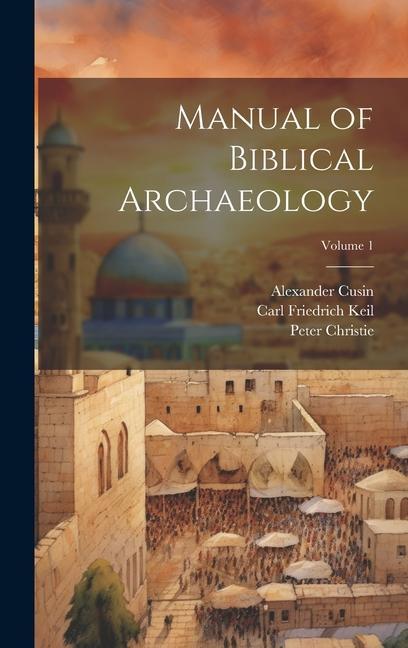 Carte Manual of Biblical Archaeology; Volume 1 Carl Friedrich Keil