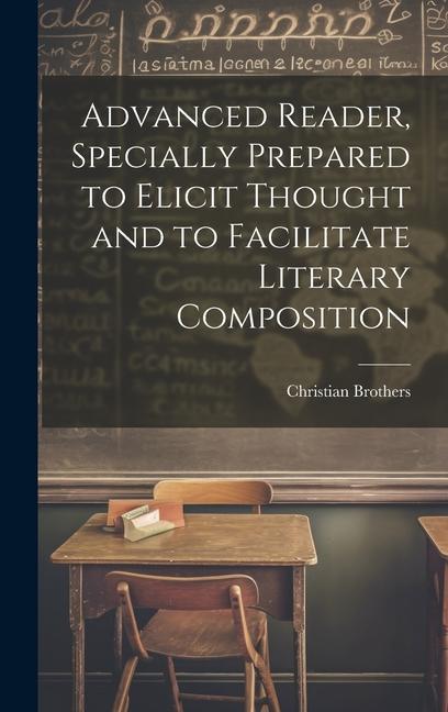 Kniha Advanced Reader, Specially Prepared to Elicit Thought and to Facilitate Literary Composition Christian Brothers