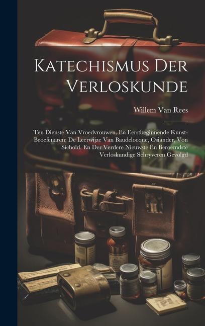 Książka Katechismus Der Verloskunde: Ten Dienste Van Vroedvrouwen, En Eerstbeginnende Kunst-Beoefenaren; De Leerwijze Van Baudelocque, Osiander, Von Siebol 