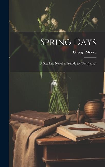 Buch Spring Days: A Realistic Novel. a Prelude to "Don Juan." George Moore