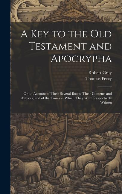 Книга A Key to the Old Testament and Apocrypha: Or an Account of Their Several Books, Their Contents and Authors, and of the Times in Which They Were Respec Thomas Percy