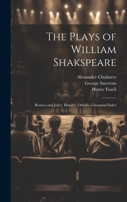 Kniha The Plays of William Shakspeare: Romeo and Juliet. Hamlet. Othello. Glossarial Index George Steevens