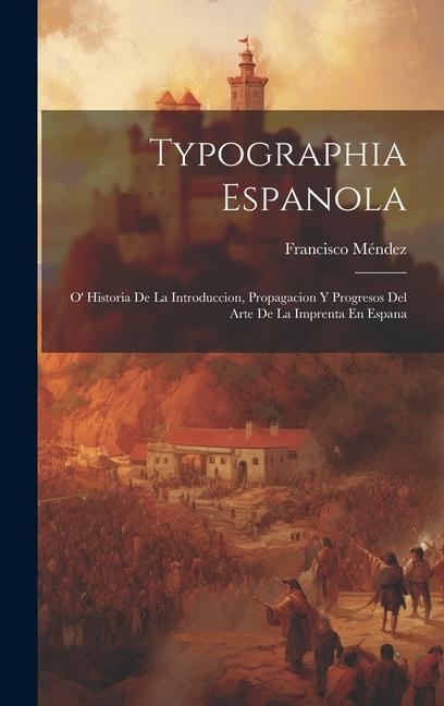 Könyv Typographia Espanola: O' Historia De La Introduccion, Propagacion Y Progresos Del Arte De La Imprenta En Espana 
