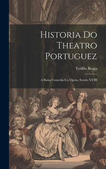 Kniha Historia Do Theatro Portuguez: A Baixa Comedia E a Opera, Seculo XVIII Teófilo Braga