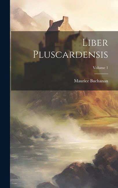 Knjiga Liber Pluscardensis; Volume 1 Maurice Buchanan