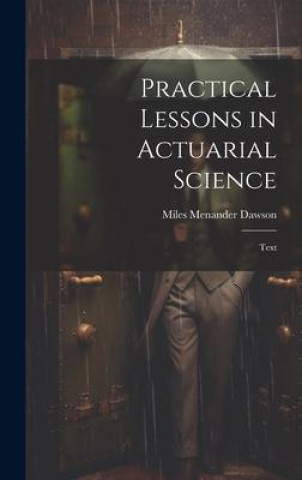 Kniha Practical Lessons in Actuarial Science: Text Miles Menander Dawson