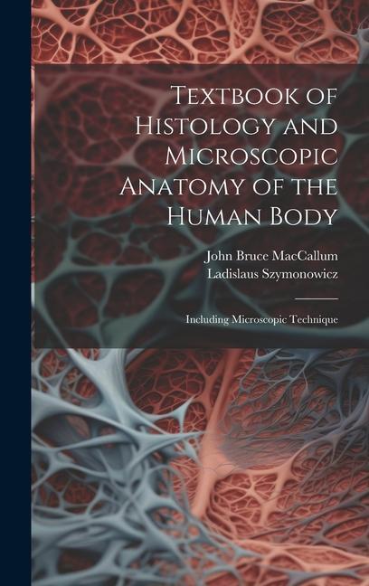 Carte Textbook of Histology and Microscopic Anatomy of the Human Body: Including Microscopic Technique Ladislaus Szymonowicz