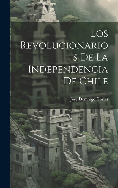 Knjiga Los Revolucionarios De La Independencia De Chile 