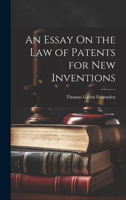 Buch An Essay On the Law of Patents for New Inventions Thomas Green Fessenden