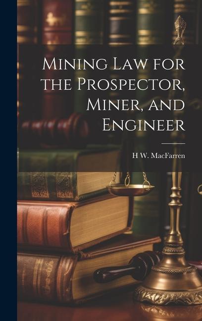 Buch Mining Law for the Prospector, Miner, and Engineer H W. MacFarren
