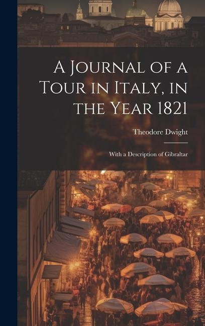 Buch A Journal of a Tour in Italy, in the Year 1821: With a Description of Gibraltar Theodore Dwight